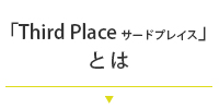 「Third Placeサードプレイス」とは